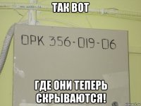 так вот где они теперь скрываются!