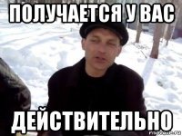 получается у вас действительно