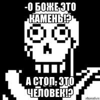 -о боже это камень!? а стоп, это человек!?