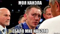 моя канэла ебало мне набэло