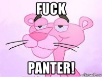 fuck panter!