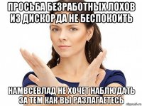 просьба безработных лохов из дискорда не беспокоить намвсевлад не хочет наблюдать за тем как вы разлагаетесь