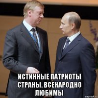  истинные патриоты страны. всенародно любимы