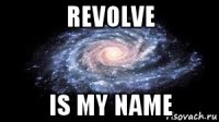 revolve is my name