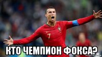  кто чемпион фокса?