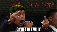  gyuftdit7uiiy