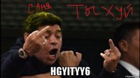  hgyityy6