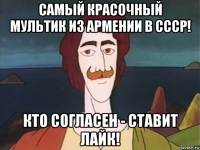 самый красочный мультик из армении в ссср! кто согласен - ставит лайк!