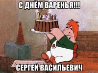 с днём варенья!!! сергей васильевич