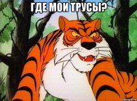 где мои трусы? 