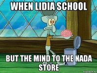 when lidia school but the mind to the nada store