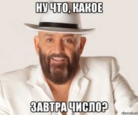 ну что, какое завтра число?