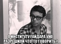 а институту гайдара уже разрешили что-то говорить?