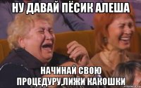 ну давай пёсик алеша начинай свою процедуру,лижи какошки