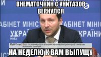 внематочкин с унитазов вернулся на неделю к вам выпущу