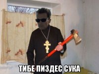 тибе пиздес сука