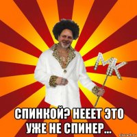  спинкой? нееет это уже не спинер...
