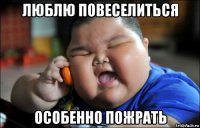 люблю повеселиться особенно пожрать