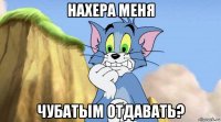 нахера меня чубатым отдавать?