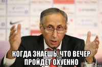  когда знаешь, что вечер пройдет охуенно