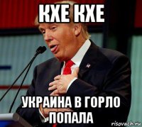 кхе кхе украина в горло попала