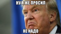 ну я же просил не надо