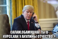  салам,обамушка! ты в курсе,как у акулины отчество ?