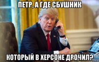петр, а где сбушник который в херсоне дрочил?