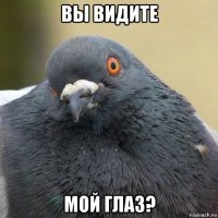 вы видите мой глаз?