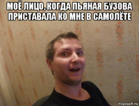 моё лицо, когда пьяная бузова приставала ко мне в самолёте 