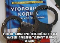  россия - самая привлекательная страна на свете! привлечь тут могут за что угодно.