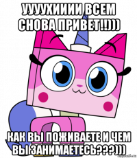 уууухииии всем снова привет!!))) как вы поживаете и чем вы занимаетесь???)))