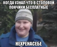 когда узнал что в столовой пончики бесплатные нехренасебе