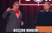  весело живем!