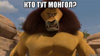 кто тут монгол? 