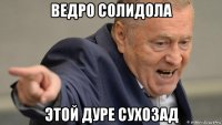 ведро солидола этой дуре сухозад