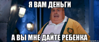 я вам деньги а вы мне дайте ребенка