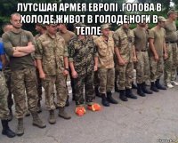 лутсшая армея европi .голова в холоде,живот в голоде,ноги в тепле. 
