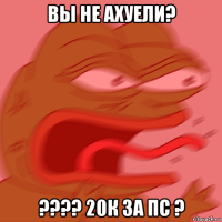 вы не ахуели? ???? 20к за пс ?