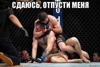 сдаюсь, отпусти меня 