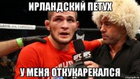 ирландский петух у меня откукарекался