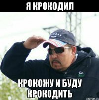 я крокодил крокожу и буду крокодить