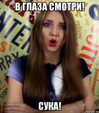 в глаза смотри! сука!