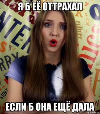 я б её оттрахал если б она ещё дала