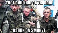 твоё лицо когда укропы взяли за 5 минут