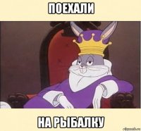 поехали на рыбалку