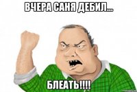 вчера саня дебил... блеать!!!!