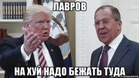 лавров на хуй надо бежать туда