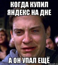 когда купил яндекс на дне а он упал ещё