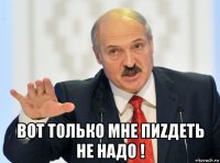  вот только мне пиzдеть не надо !